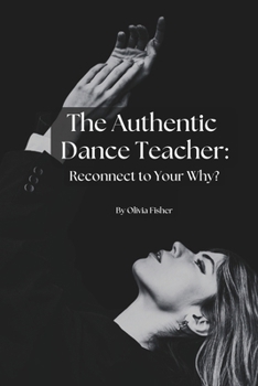 Paperback The Authentic Dance Teacher: Reconnect to Your Why? Book
