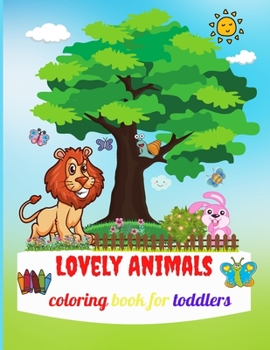 Lovely Animals Coloring Book for Toddlers: Cute Activity Book For Kids Ages 2+