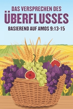 Das Versprechen des Überflusses: Basierend auf Amos 9:13-15 (German Edition)