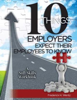 Paperback 10 Things Employers Expect Their Employees To Know: A Soft Skills Training Workbook Book