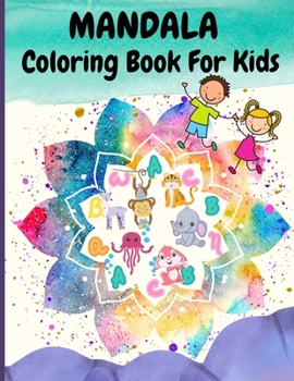 Mandala Coloring Book for Kids: Amazing Coloring Book for Kids ages 4-10 with Alphabet Letters, Animal Designs, Playful Patterns and So Much More.
