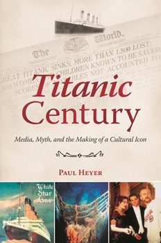 Hardcover Titanic Century: Media, Myth, and the Making of a Cultural Icon Book