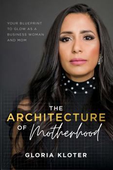 Paperback The Architecture of Motherhood: Your Blueprint to Glow as a Business Woman and Mom Book