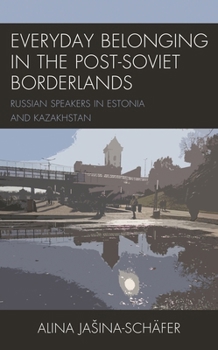 Paperback Everyday Belonging in the Post-Soviet Borderlands: Russian Speakers in Estonia and Kazakhstan Book