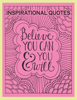 Inspirational Quotes Believe you can and you will: Motivational and Inspirational Quotes adult coloring book . It brings a smile to your face and warmth to your heart.