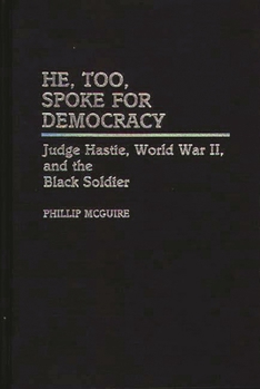 Hardcover He, Too, Spoke for Democracy: Judge Hastie, World War II, and the Black Soldier Book