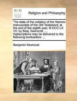 Paperback The State of the Collation of the Hebrew Manuscripts of the Old Testament; At the End of the Eighth Year, M DCC LX VII: By Benj. Kennicott, ... Subscr Book