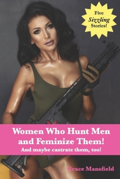 Paperback Women Who Hunt Men and Feminize Them!: And maybe castrate them, too! Book