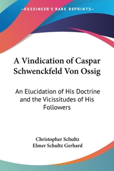 Paperback A Vindication of Caspar Schwenckfeld Von Ossig: An Elucidation of His Doctrine and the Vicissitudes of His Followers Book