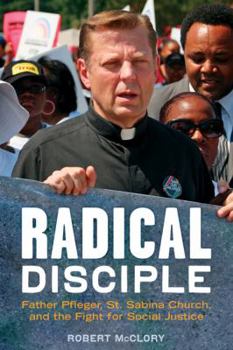 Hardcover Radical Disciple: Father Pfleger, St. Sabina Church, and the Fight for Social Justice Book