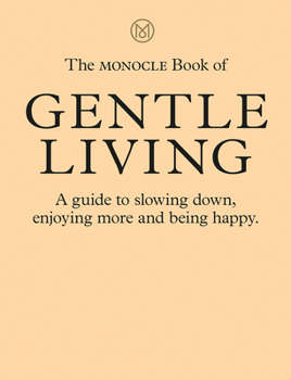 Hardcover The Monocle Book of Gentle Living: A Guide to Slowing Down, Enjoying More and Being Happy Book