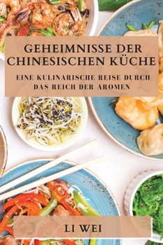 Paperback Geheimnisse der Chinesischen Küche: Eine kulinarische Reise durch das Reich der Aromen [German] Book