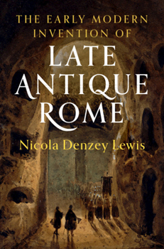 Hardcover The Early Modern Invention of Late Antique Rome Book