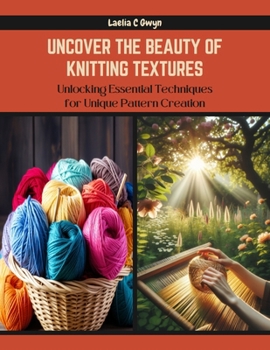 Paperback Uncover the Beauty of Knitting Textures: Unlocking Essential Techniques for Unique Pattern Creation Book