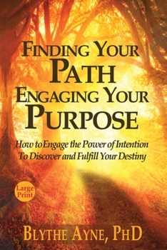 Paperback Finding Your Path, Engaging Your Purpose: How to Engage the Power of Intention to Discover and Fulfill Your Destiny [Large Print] Book
