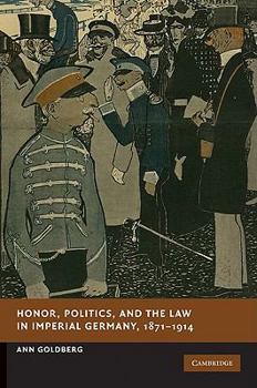 Honor, Politics, and the Law in Imperial Germany, 1871-1914 - Book  of the New Studies in European History