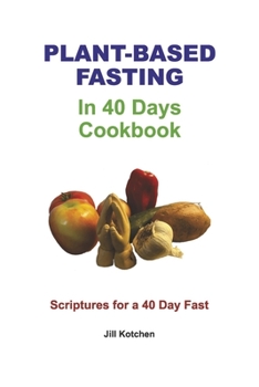 Paperback Plant-Based Fasting: In 40 Days Cookbook Scriptures for a 40 Days Fast Book