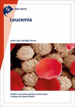 Fast Facts: Leucemia : Desde la Mutaci?n Gen?tica Inicial Hasta el Apoyo para la Supervivencia