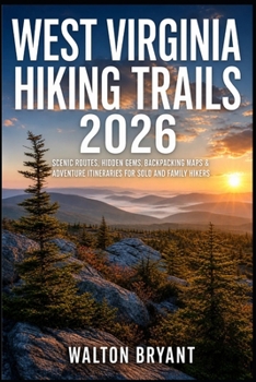 WEST VIRGINIA HIKING TRAILS 2026: SCENIC ROUTES, HIDDEN GEMS, BACKPACKING MAPS & ADVENTURE ITINERARIES FOR SOLO AND FAMILY HIKERS (TRAILS & TRAVELS)