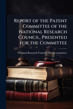 Report of the Patent Committee of the National Research Council, Presented for the Committee