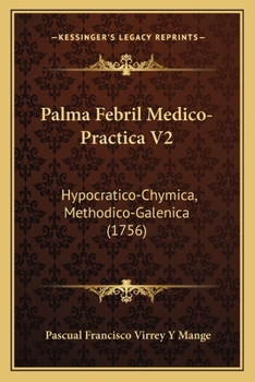 Paperback Palma Febril Medico-Practica V2: Hypocratico-Chymica, Methodico-Galenica (1756) [Spanish] Book