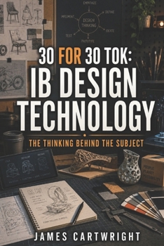 Paperback 30 for 30 Tok: IB Design Technology: The Thinking Behind the Subject Book