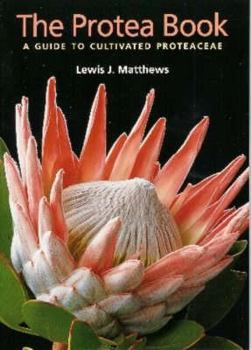 The Protea Book: A Guide to Cultivated Proteaceae