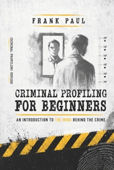 Paperback Criminal Profiling for Beginners: "Unmasking Crime: A Beginner's Guide to Profiling Criminal Minds" Book