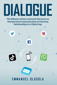 Hardcover Dialogue: The Influence of Intra-personal Discourse on Interpersonal Communication in Fostering Relationships in a Digital Age Book