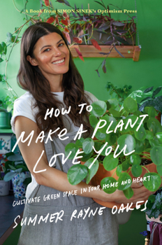 Hardcover How to Make a Plant Love You: Cultivate Green Space in Your Home and Heart Book