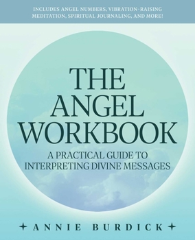 Paperback The Angel Workbook: A Practical Guide to Interpreting Divine Messages -- Includes Angel Numbers, Vibration-Raising Meditation, Spiritual J Book