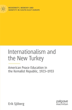 Hardcover Internationalism and the New Turkey: American Peace Education in the Kemalist Republic, 1923-1933 Book