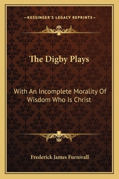 Paperback The Digby Plays: With An Incomplete Morality Of Wisdom Who Is Christ Book