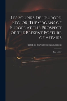 Les Soupirs de L'Europe, Etc, Or, the Groans of Europe at the Prospect of the Present Posture of Affairs: In a Letter