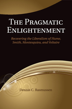 Paperback The Pragmatic Enlightenment: Recovering the Liberalism of Hume, Smith, Montesquieu, and Voltaire Book