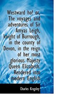 Paperback Westward Ho! Or, the Voyages and Adventures of Sir Amyas Leigh, Knight of Burrough, in the County of Book