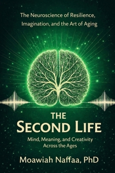 The Second Life: The Neuroscience of Resilience, Imagination, and the Art of Aging