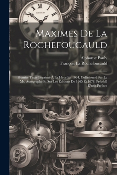 Paperback Maximes De La Rochefoucauld: Premier Texte Imprimé À La Haye En 1664, Collationné Sur Le Ms. Autographe Et Sur Les Éditions De 1665 Et 1678, Précéd [French] Book