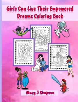 Girls Can Live Their Empowered Dreams Coloring Book: 30 different jobs and professions pictures great for preteens, teens, and adults