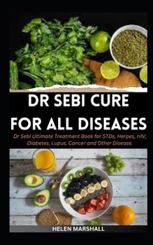 DR SEBI CURE FOR ALL DISEASES: Dr Sebi Ultimate Treatment Book for STDs, Herpes, HIV, Diabetes, Lupus, Cancer and Other Disease (DR SEBI BOOKS ON HEALTH & WELLNESS) B0CN4YK98X Book Cover