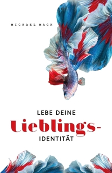 Paperback Lebe deine Lieblingsidentität: Werden Sie Autor: in, Produzent: in und Hauptdarsteller: in ihrer zukünftigen Identität und Lebensgeschichte [German] Book