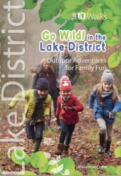 Paperback Go Wild! in the Lake District: Outdoor Adventures for Family Fun (Top 10 Walks) Book