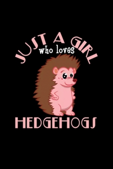 Paperback Just A Girl Who Loves Hedgehogs - Hedgehog Design: Blank Lined Notebook Journal for Work, School, Office - 6x9 110 page Book