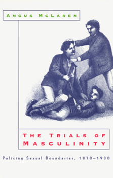 Paperback The Trials of Masculinity: Policing Sexual Boundaries, 1870-1930 Book