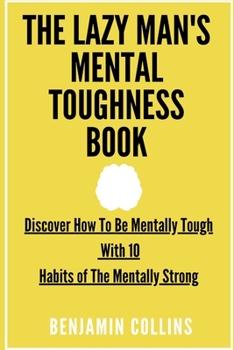 Paperback The Lazy Man's Mental Toughness Book: Discover How To Be Mentally Tough With 10 Habits of The Mentally Strong Book