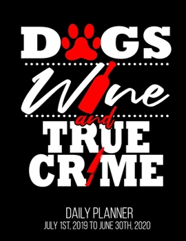 Dogs Wine & True Crime Daily Planner July 1st, 2019 To June 30th, 2020: Fan Junkie Addict Wine Funny Shows Podcasts Daily Planner