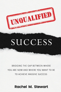 Paperback Unqualified Success: Bridging the Gap From Where You Are Today to Where You Want to Be to Achieve Massive Success Book