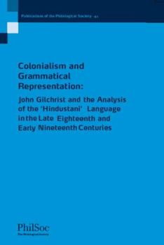 Paperback Colonialism and Grammatical Representation: John Gilchrist and the Analysis of the 'Hindustani' Language in the Late Eighteenth and Early Nineteenth C Book