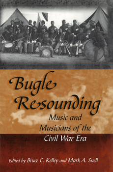 Bugle Resounding: Music And Musicians Of The Civil War Era (Shades of Blue & Gray)