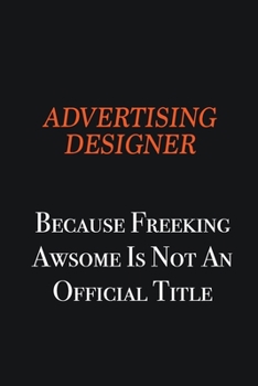 Paperback Advertising Designer Because Freeking awsome is not an official title: Writing careers journals and notebook. A way towards enhancement Book
